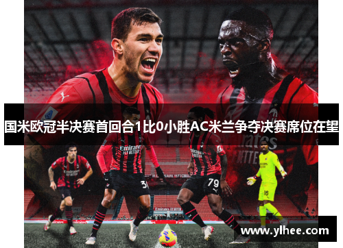 国米欧冠半决赛首回合1比0小胜AC米兰争夺决赛席位在望
