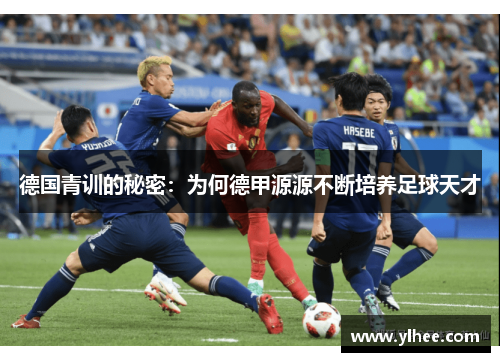 德国青训的秘密：为何德甲源源不断培养足球天才
