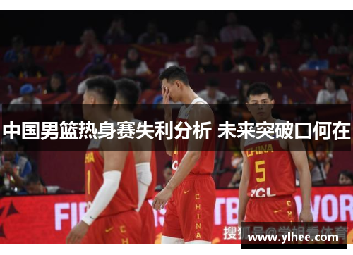 中国男篮热身赛失利分析 未来突破口何在