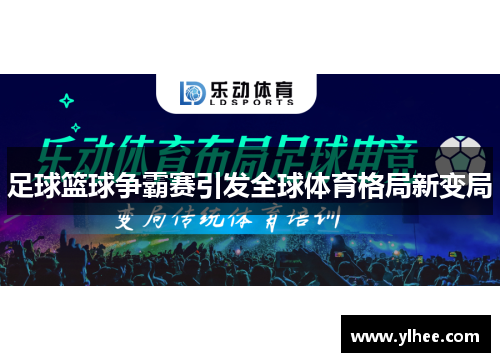 足球篮球争霸赛引发全球体育格局新变局