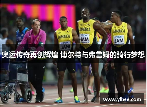 奥运传奇再创辉煌 博尔特与弗鲁姆的骑行梦想