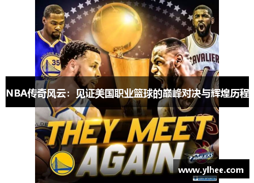 NBA传奇风云：见证美国职业篮球的巅峰对决与辉煌历程