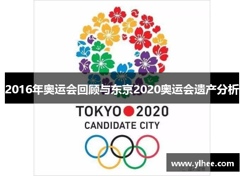 2016年奥运会回顾与东京2020奥运会遗产分析 2016年奥运会回顾与东京2020奥运会遗产分析