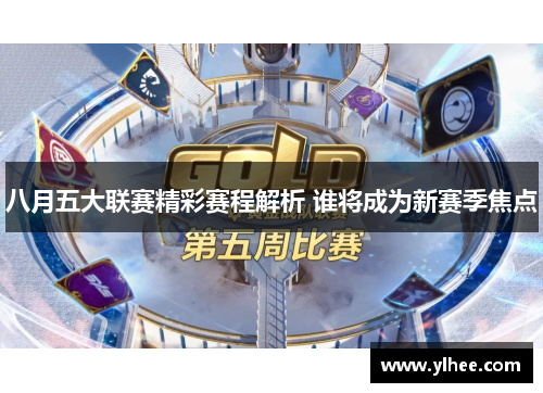 八月五大联赛精彩赛程解析 谁将成为新赛季焦点 八月五大联赛精彩赛程解析 谁将成为新赛季焦点