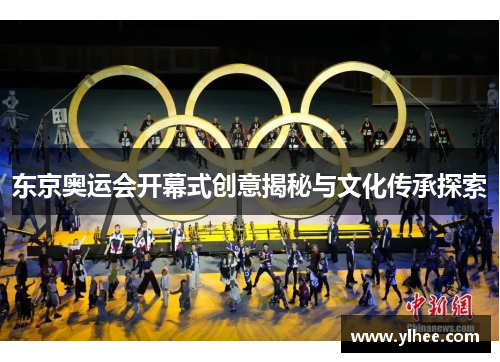 东京奥运会开幕式创意揭秘与文化传承探索