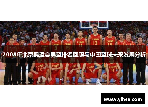 2008年北京奥运会男篮排名回顾与中国篮球未来发展分析